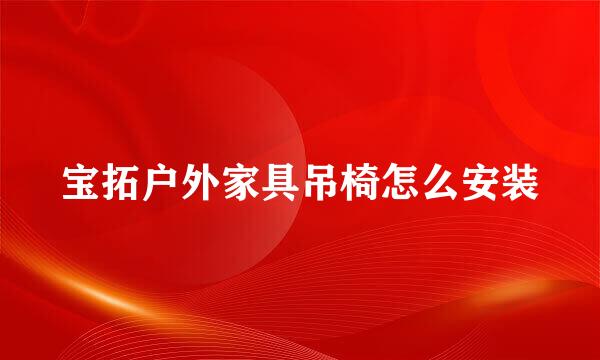 宝拓户外家具吊椅怎么安装