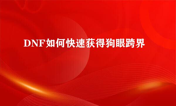 DNF如何快速获得狗眼跨界