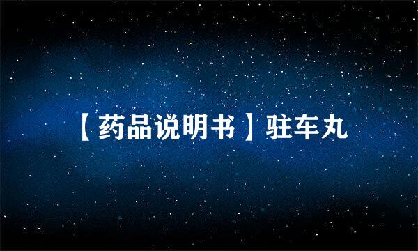 【药品说明书】驻车丸