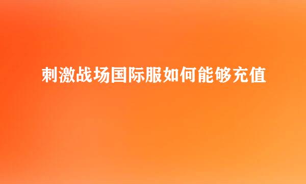 刺激战场国际服如何能够充值