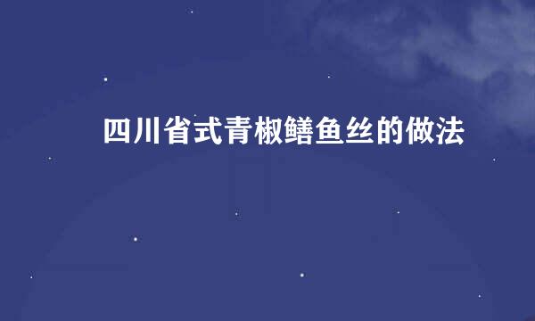 ​四川省式青椒鳝鱼丝的做法