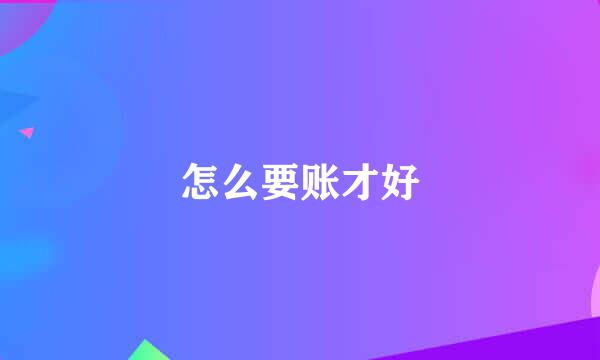 怎么要账才好