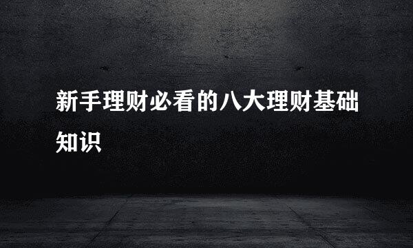 新手理财必看的八大理财基础知识