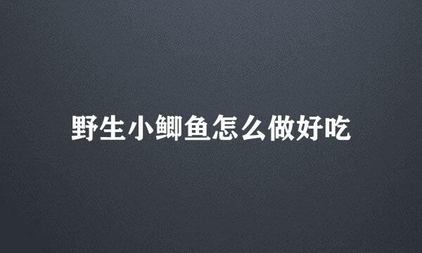 野生小鲫鱼怎么做好吃