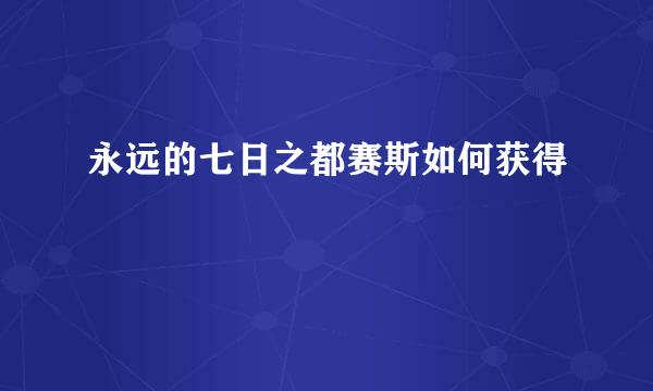 永远的七日之都赛斯如何获得