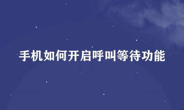 手机如何开启呼叫等待功能