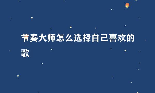 节奏大师怎么选择自己喜欢的歌