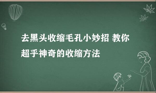 去黑头收缩毛孔小妙招 教你超乎神奇的收缩方法