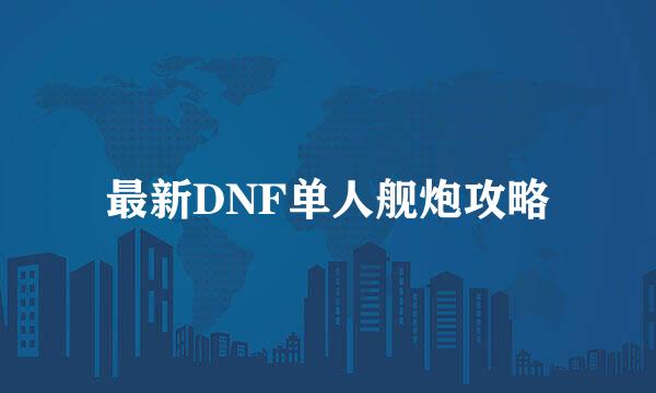 最新DNF单人舰炮攻略