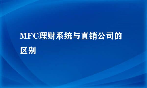 MFC理财系统与直销公司的区别