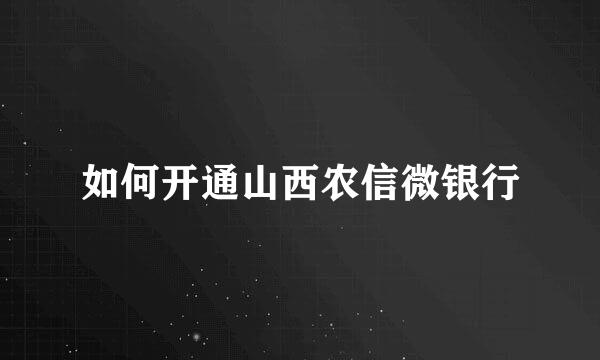 如何开通山西农信微银行