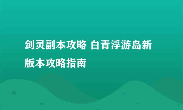剑灵副本攻略 白青浮游岛新版本攻略指南