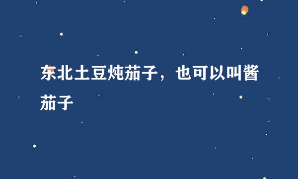 东北土豆炖茄子，也可以叫酱茄子