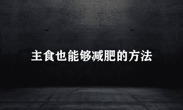 主食也能够减肥的方法
