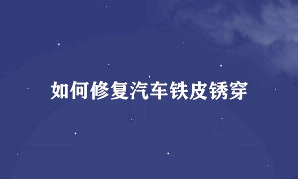 如何修复汽车铁皮锈穿