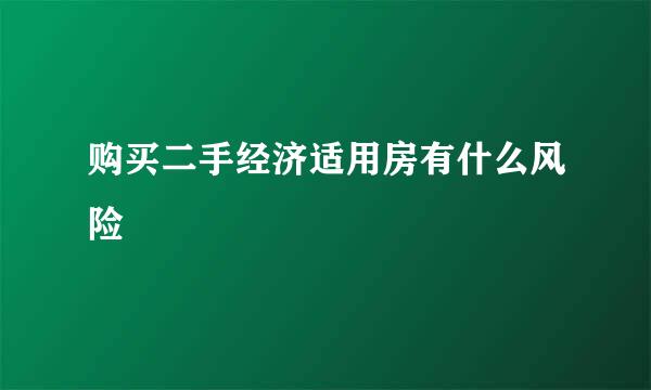 购买二手经济适用房有什么风险