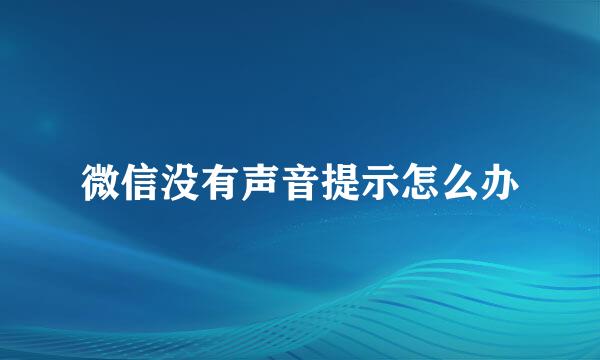 微信没有声音提示怎么办
