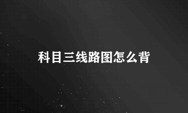 科目三线路图怎么背