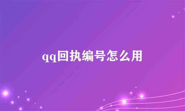 qq回执编号怎么用