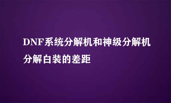DNF系统分解机和神级分解机分解白装的差距
