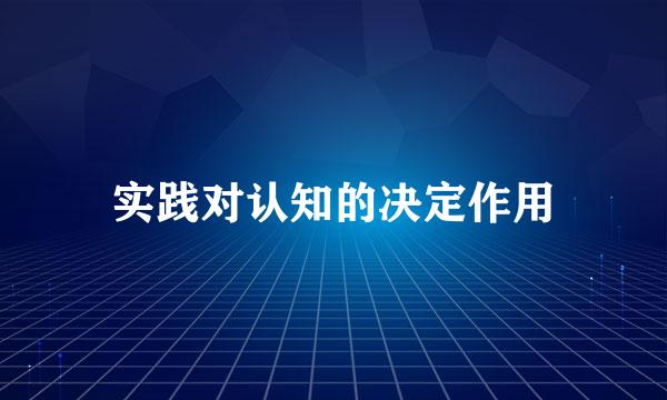 实践对认知的决定作用