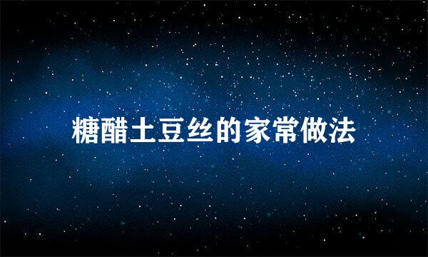 糖醋土豆丝的家常做法
