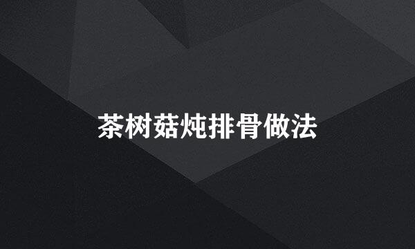 茶树菇炖排骨做法