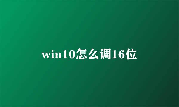 win10怎么调16位
