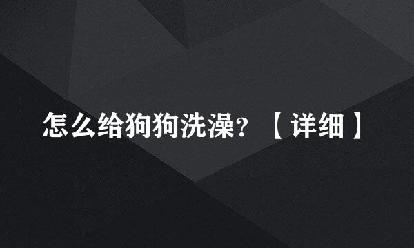 怎么给狗狗洗澡?【详细】
