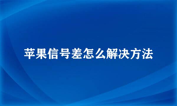 苹果信号差怎么解决方法