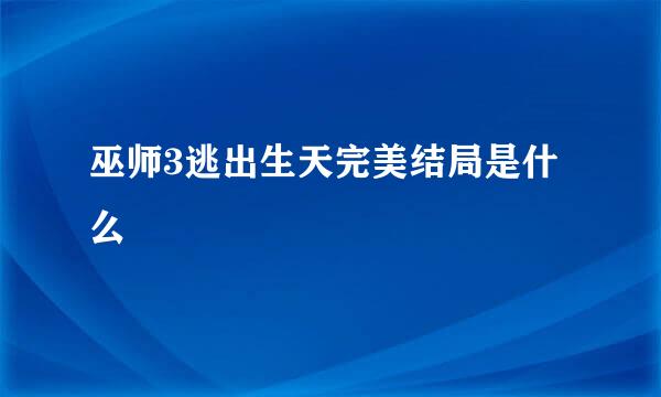 巫师3逃出生天完美结局是什么
