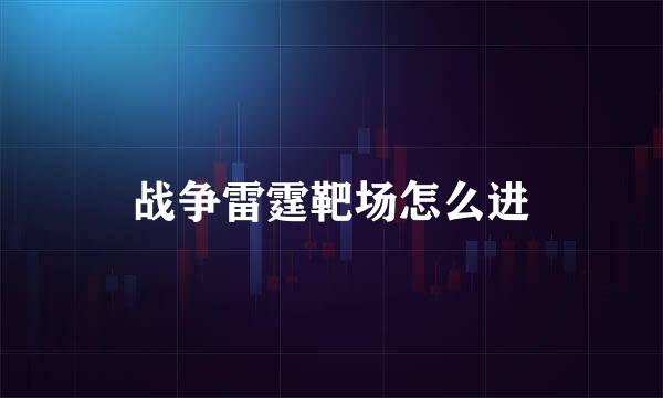 战争雷霆靶场怎么进