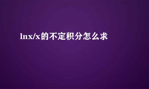lnx/x的不定积分怎么求