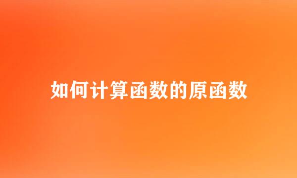 如何计算函数的原函数