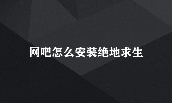 网吧怎么安装绝地求生