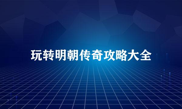 玩转明朝传奇攻略大全