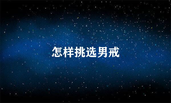 怎样挑选男戒