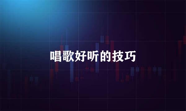 唱歌好听的技巧