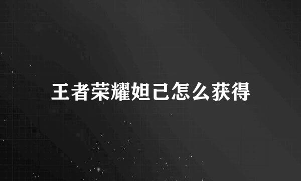 王者荣耀妲己怎么获得