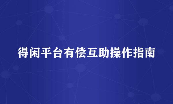 得闲平台有偿互助操作指南