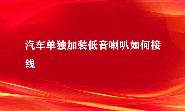 汽车单独加装低音喇叭如何接线