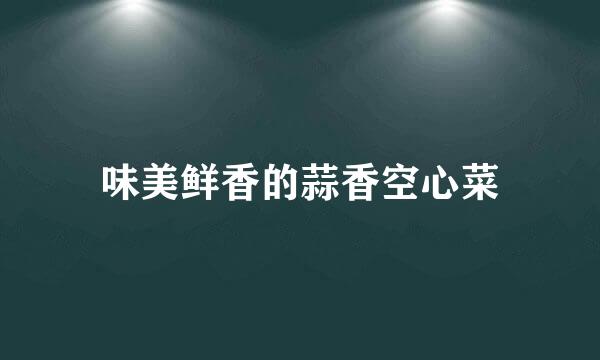 味美鲜香的蒜香空心菜