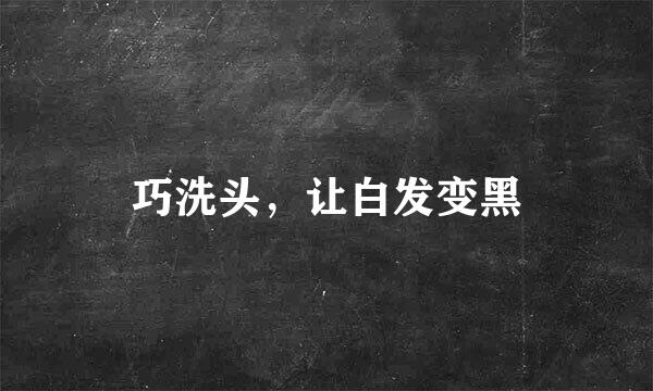 巧洗头,让白发变黑