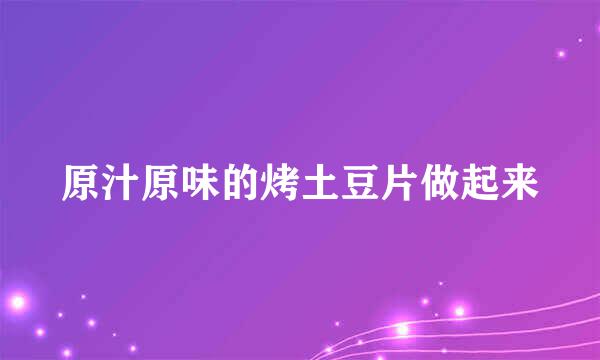 原汁原味的烤土豆片做起来