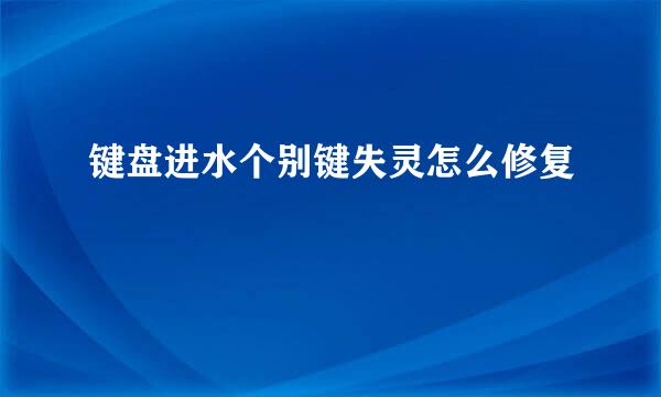 键盘进水个别键失灵怎么修复