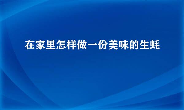 在家里怎样做一份美味的生蚝