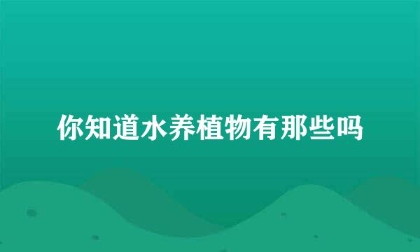 你知道水养植物有那些吗