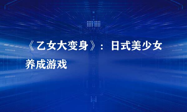 《乙女大变身》：日式美少女养成游戏