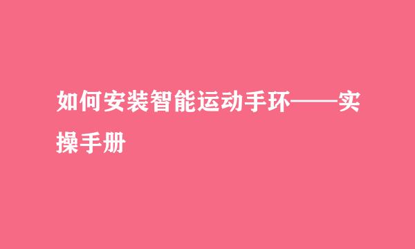 如何安装智能运动手环——实操手册