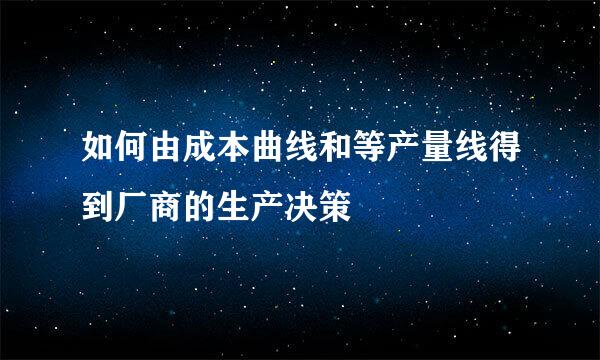 如何由成本曲线和等产量线得到厂商的生产决策